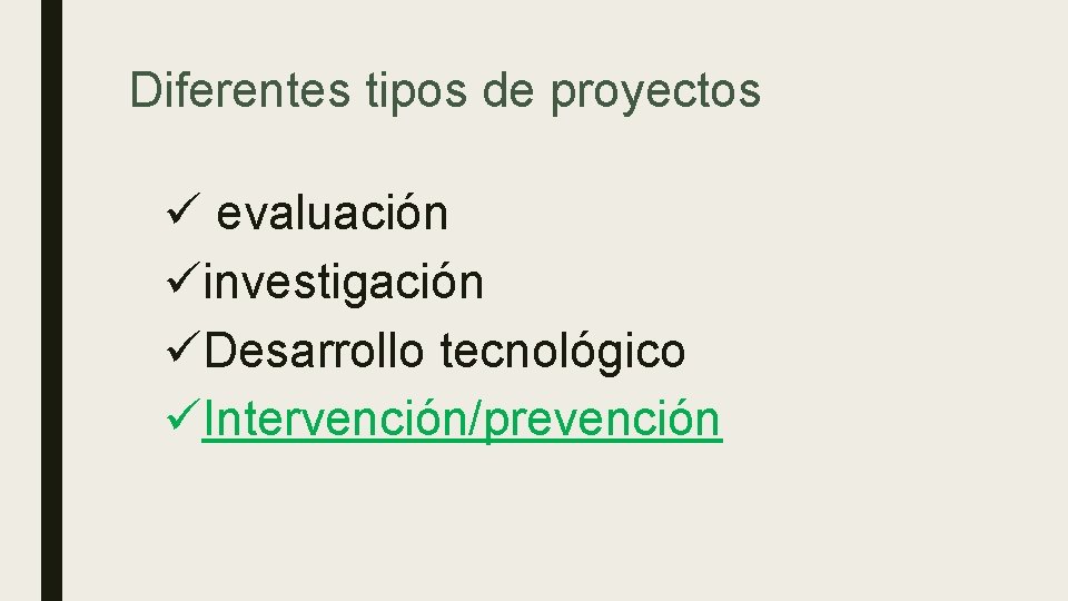 Diferentes tipos de proyectos ü evaluación üinvestigación üDesarrollo tecnológico üIntervención/prevención 