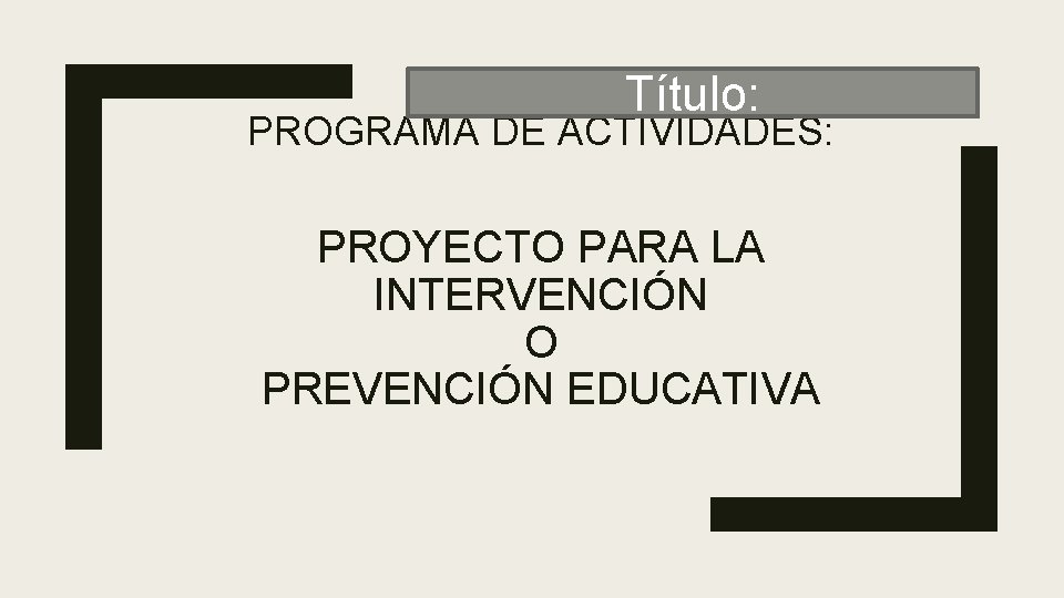 Título: PROGRAMA DE ACTIVIDADES: PROYECTO PARA LA INTERVENCIÓN O PREVENCIÓN EDUCATIVA 