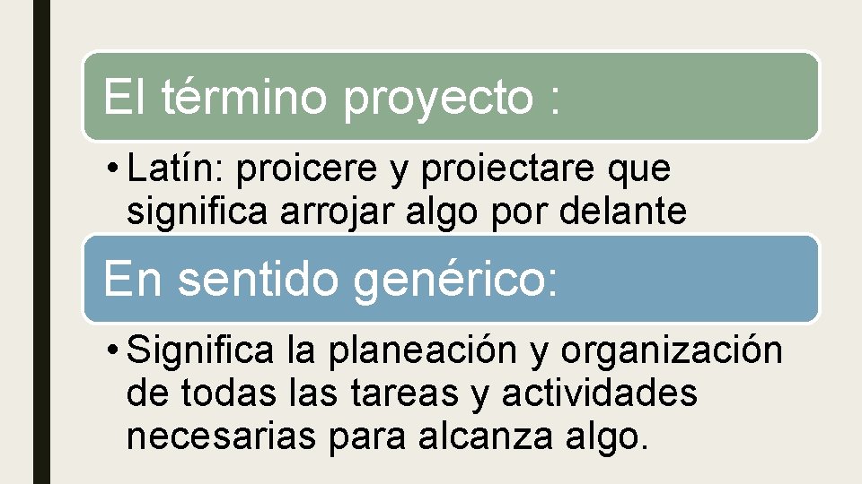 El término proyecto : • Latín: proicere y proiectare que significa arrojar algo por