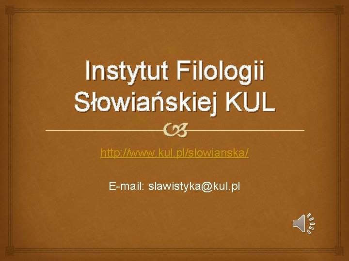 Instytut Filologii Słowiańskiej KUL http: //www. kul. pl/slowianska/ E-mail: slawistyka@kul. pl 