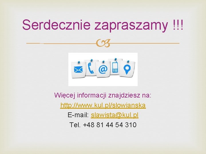 Serdecznie zapraszamy !!! Więcej informacji znajdziesz na: http: //www. kul. pl/slowianska E-mail: slawista@kul. pl
