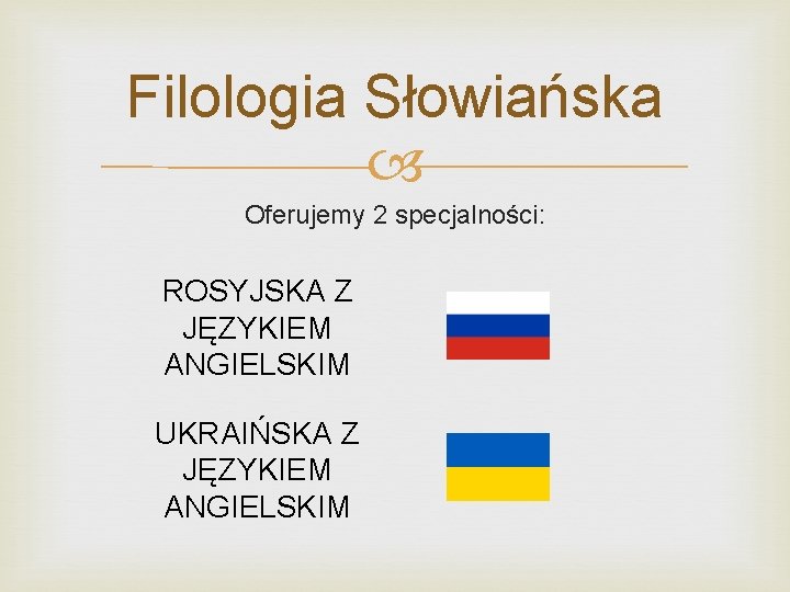 Filologia Słowiańska Oferujemy 2 specjalności: ROSYJSKA Z JĘZYKIEM ANGIELSKIM UKRAIŃSKA Z JĘZYKIEM ANGIELSKIM 