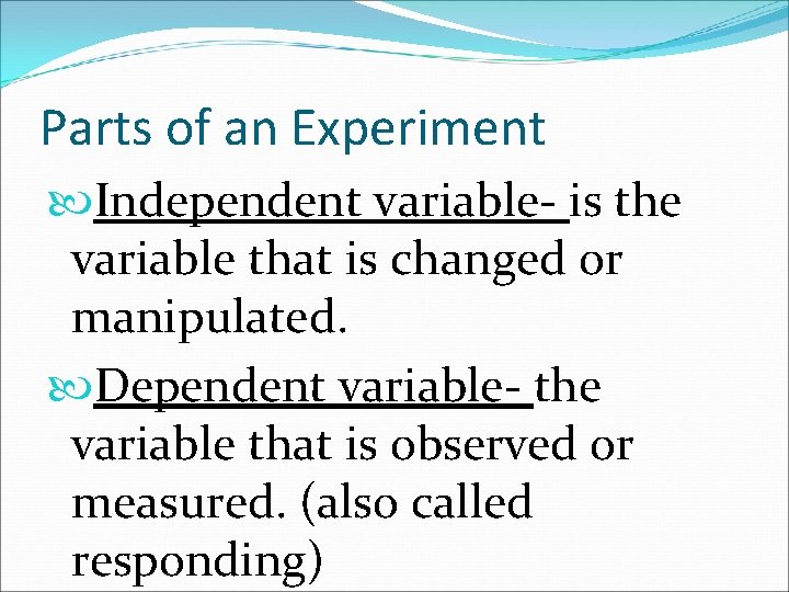 Parts of an Experiment Independent variable- is the variable that is changed or manipulated.