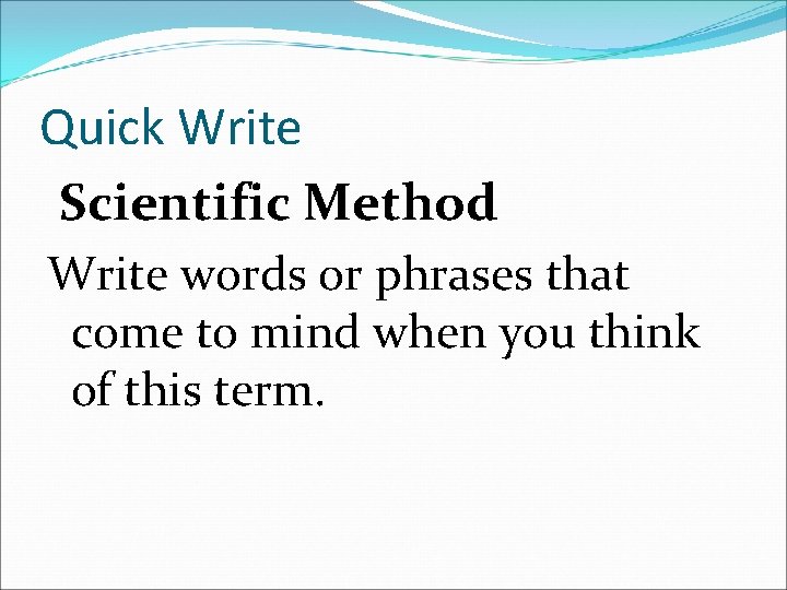 Quick Write Scientific Method Write words or phrases that come to mind when you