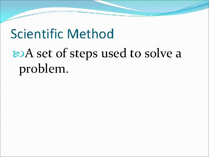 Scientific Method A set of steps used to solve a problem. 