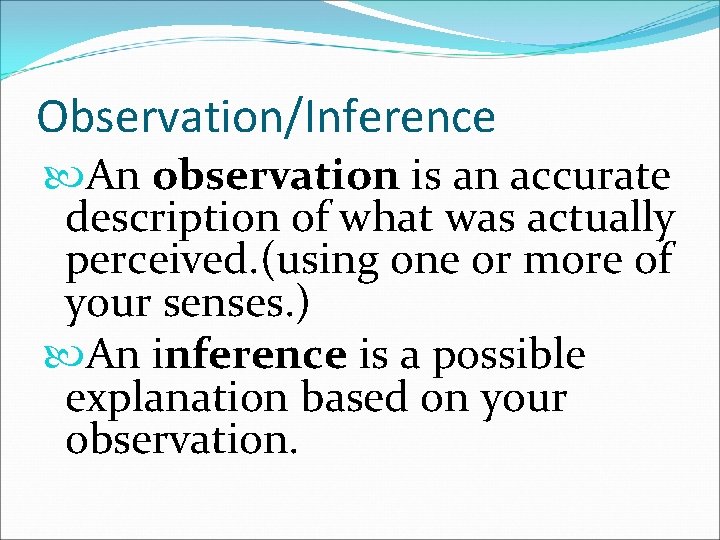 Observation/Inference An observation is an accurate description of what was actually perceived. (using one