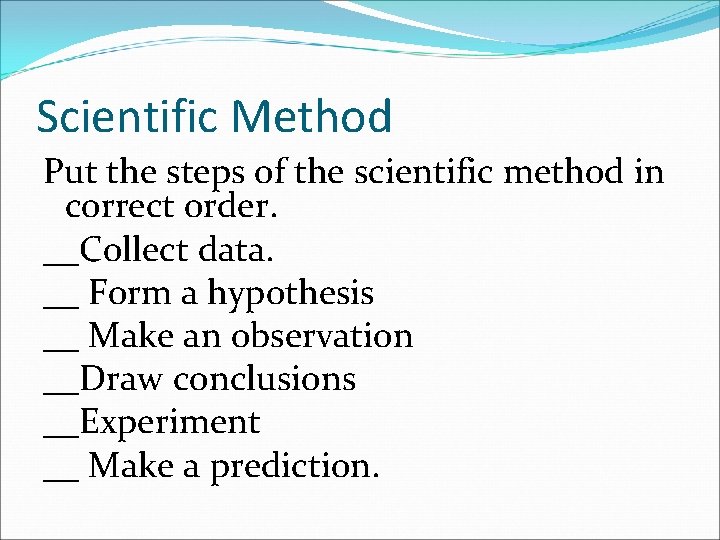 Scientific Method Put the steps of the scientific method in correct order. __Collect data.