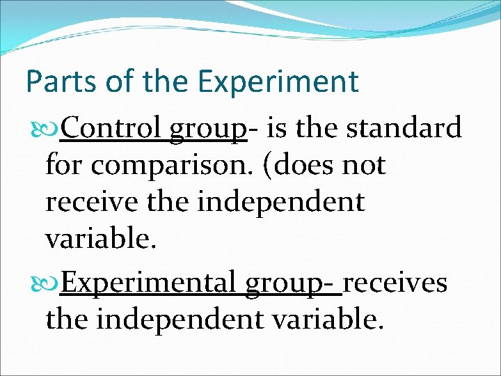 Parts of the Experiment Control group- is the standard for comparison. (does not receive