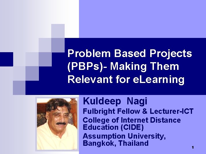 Problem Based Projects (PBPs)- Making Them Relevant for e. Learning Kuldeep Nagi Fulbright Fellow
