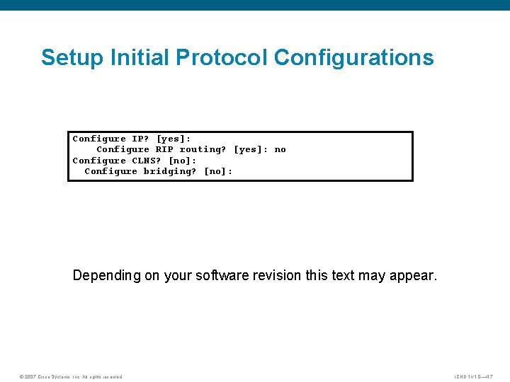 Setup Initial Protocol Configurations Configure IP? [yes]: Configure RIP routing? [yes]: no Configure CLNS?