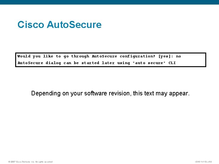 Cisco Auto. Secure Would you like to go through Auto. Secure configuration? [yes]: no
