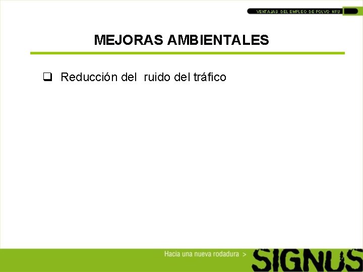 VENTAJAS DEL EMPLEO DE POLVO NFU MEJORAS AMBIENTALES q Reducción del ruido del tráfico