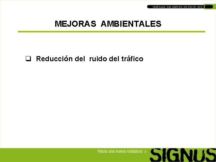 VENTAJAS DEL EMPLEO DE POLVO NFU MEJORAS AMBIENTALES q Reducción del ruido del tráfico