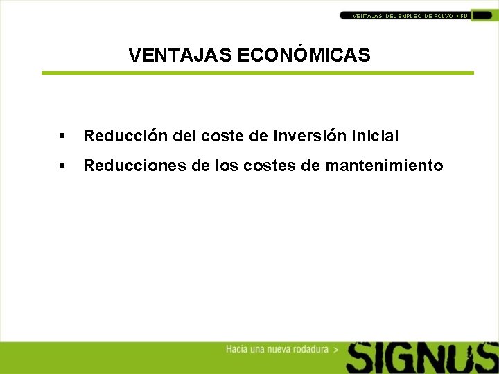 VENTAJAS DEL EMPLEO DE POLVO NFU VENTAJAS ECONÓMICAS § Reducción del coste de inversión