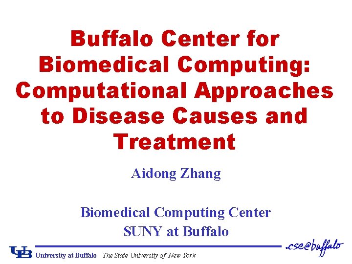 Buffalo Center for Biomedical Computing: Computational Approaches to Disease Causes and Treatment Aidong Zhang