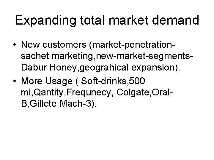 Expanding total market demand • New customers (market-penetrationsachet marketing, new-market-segments. Dabur Honey, geograhical expansion).