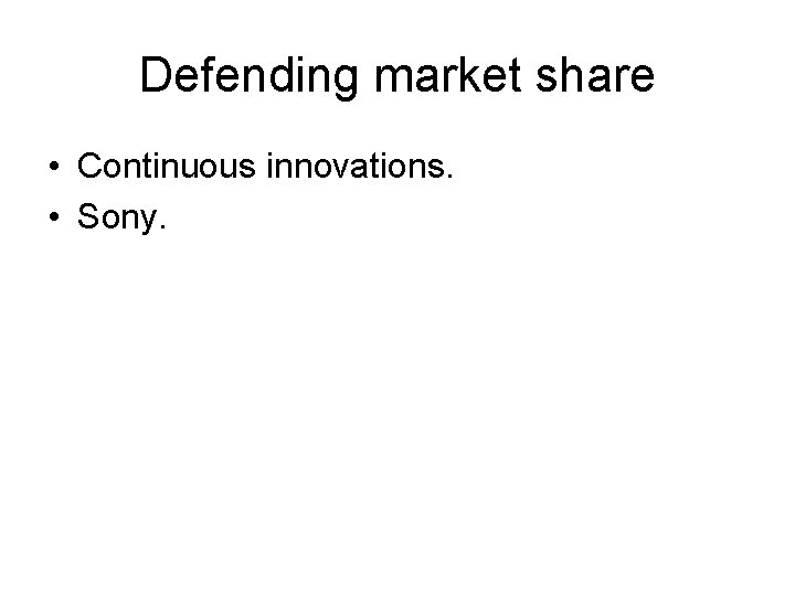 Defending market share • Continuous innovations. • Sony. 