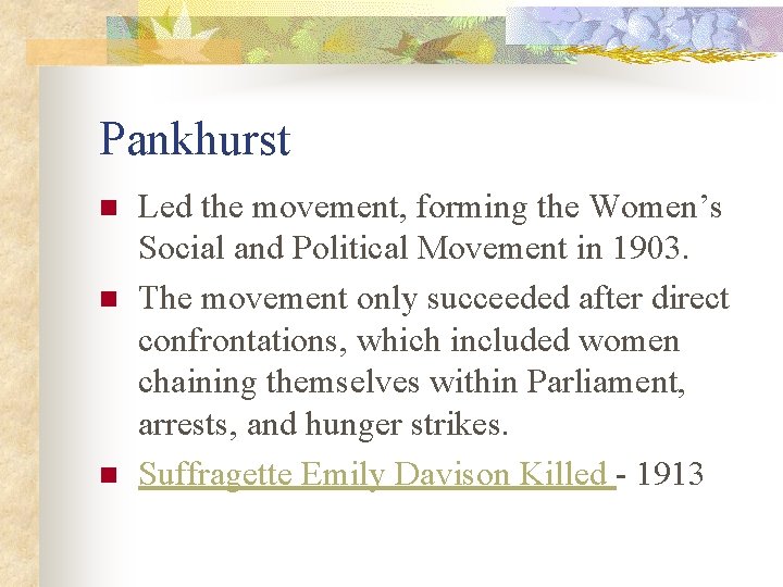 Pankhurst n n n Led the movement, forming the Women’s Social and Political Movement