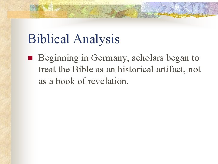 Biblical Analysis n Beginning in Germany, scholars began to treat the Bible as an