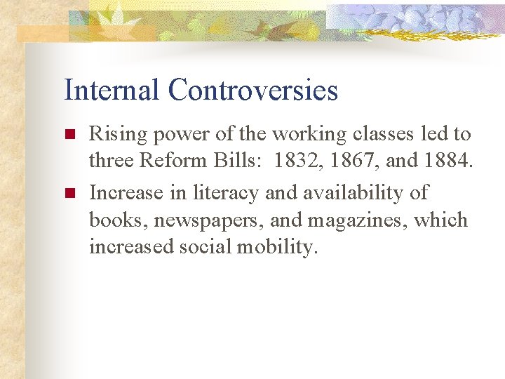 Internal Controversies n n Rising power of the working classes led to three Reform