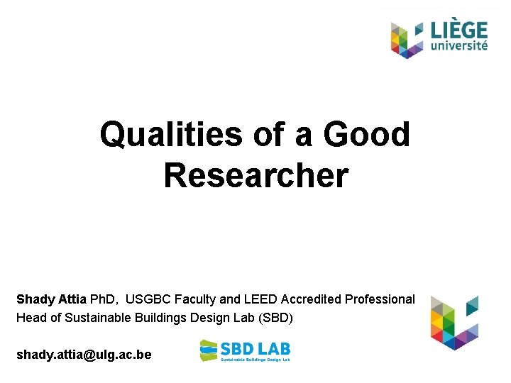 Qualities of a Good Researcher Shady Attia Ph. D, USGBC Faculty and LEED Accredited