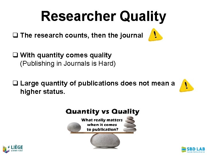 Researcher Quality q The research counts, then the journal q With quantity comes quality
