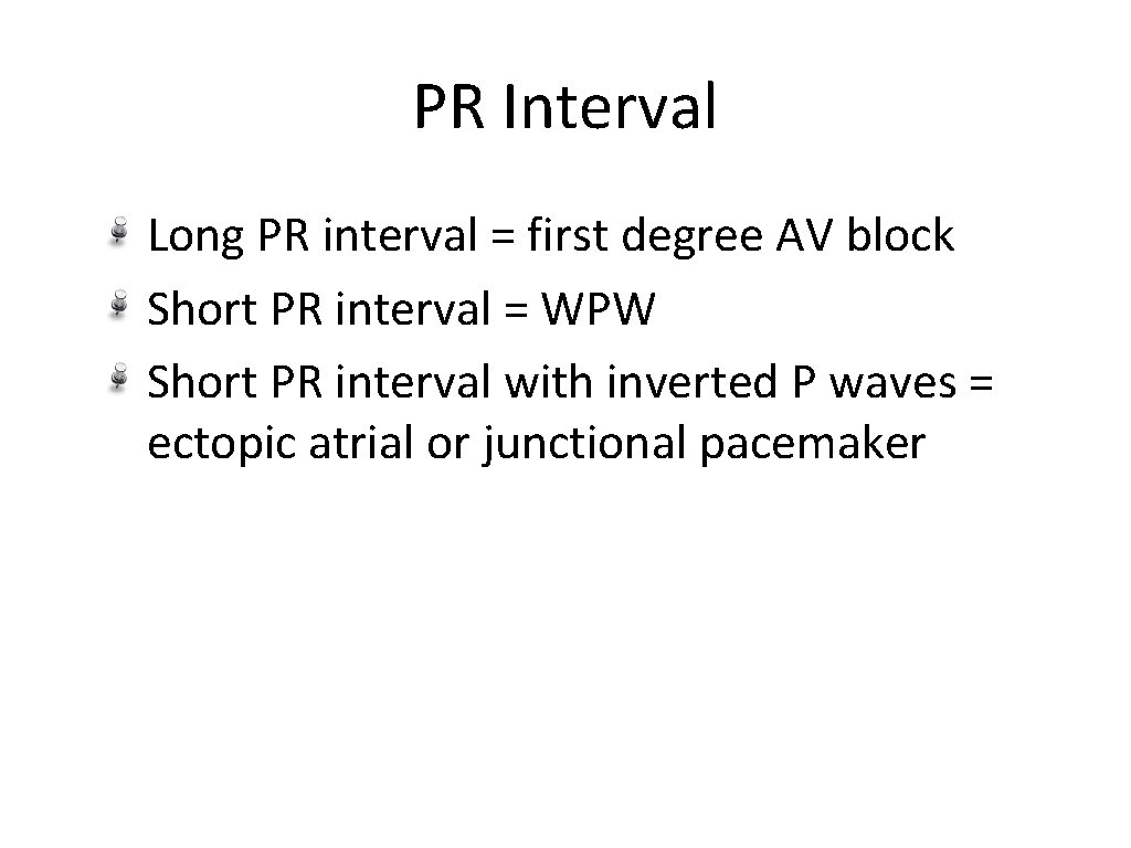 PR Interval Long PR interval = first degree AV block Short PR interval =