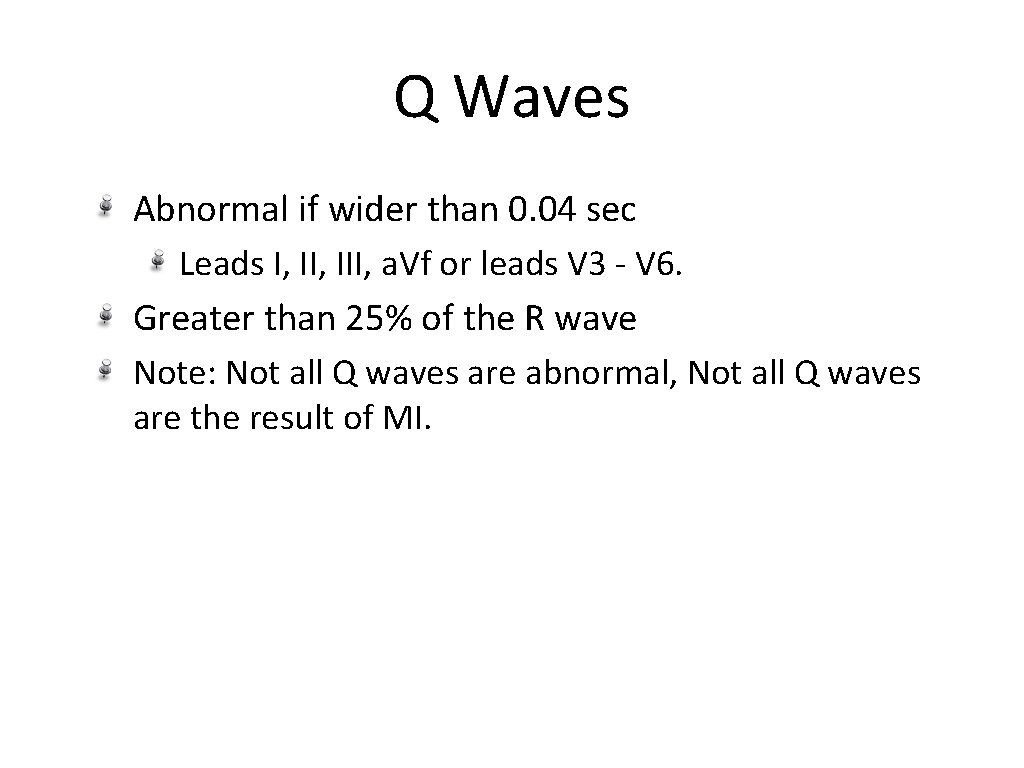 Q Waves Abnormal if wider than 0. 04 sec Leads I, III, a. Vf