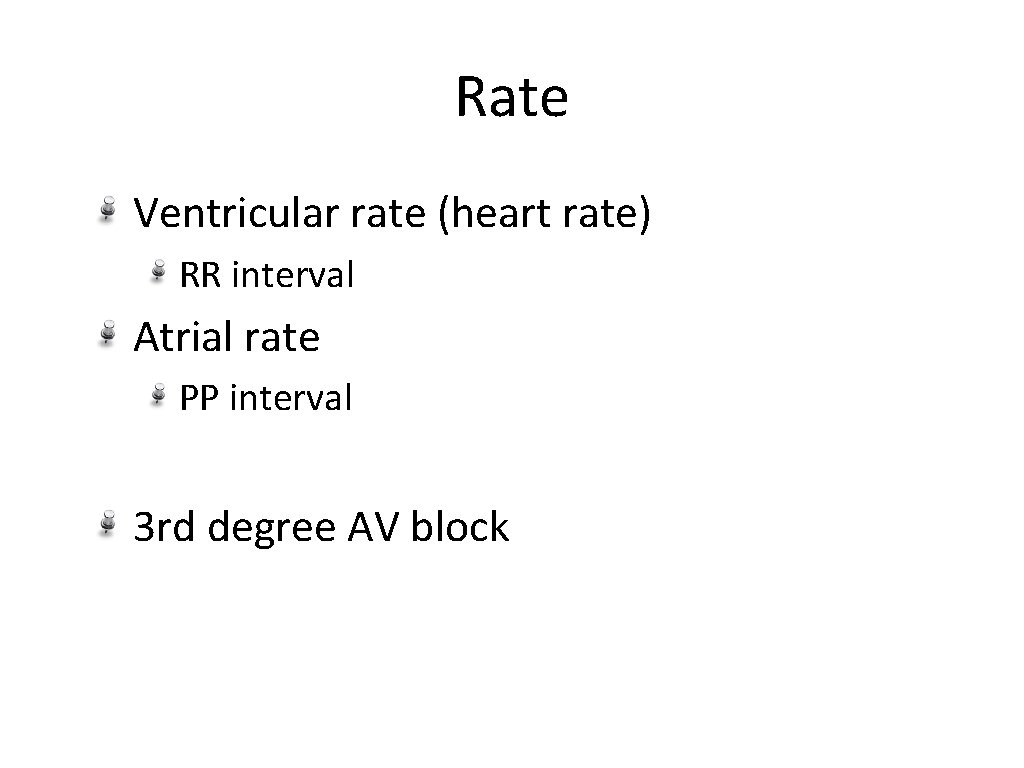 Rate Ventricular rate (heart rate) RR interval Atrial rate PP interval 3 rd degree