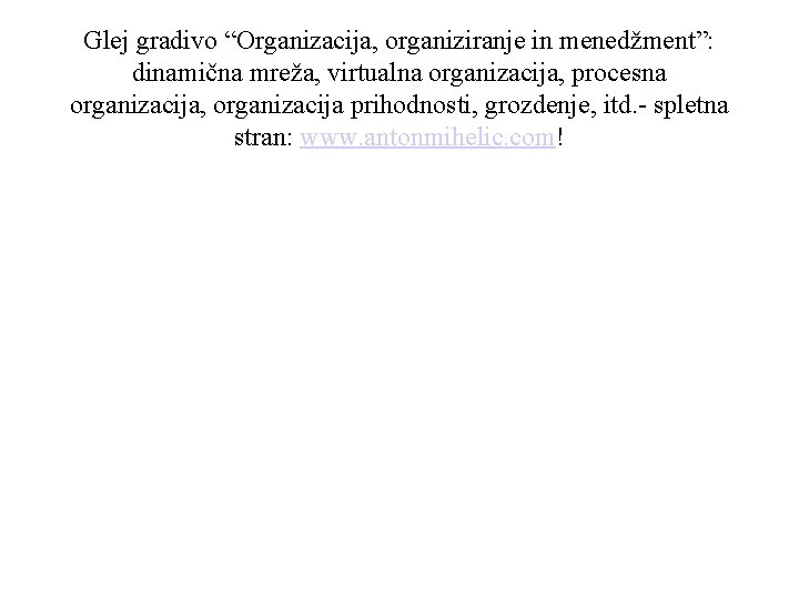 Glej gradivo “Organizacija, organiziranje in menedžment”: dinamična mreža, virtualna organizacija, procesna organizacija, organizacija prihodnosti,