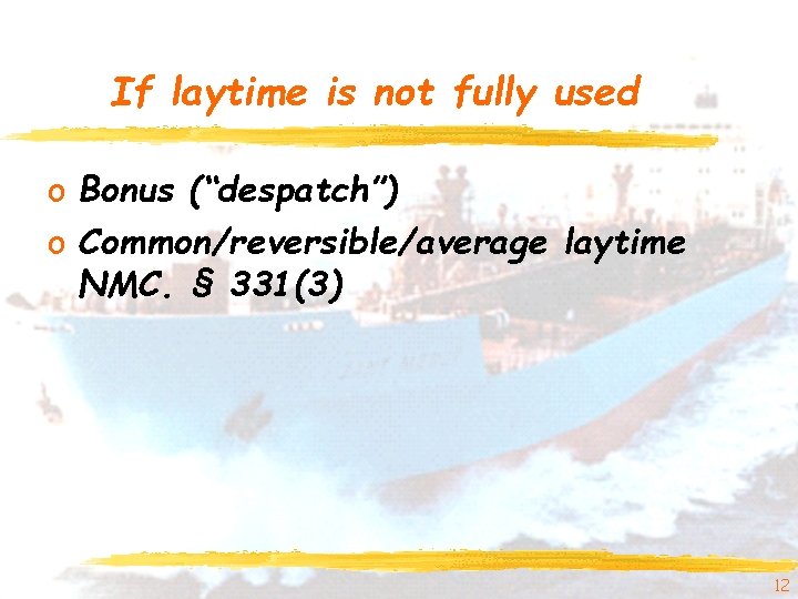 If laytime is not fully used o Bonus (“despatch”) o Common/reversible/average laytime NMC. §