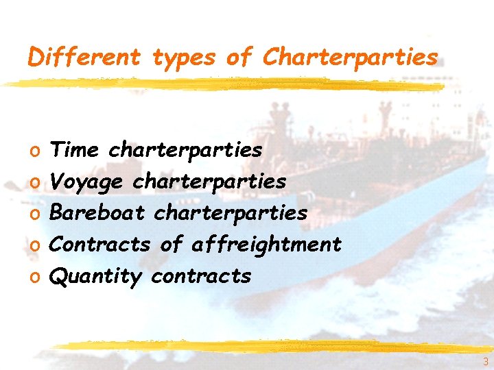 Different types of Charterparties o o o Time charterparties Voyage charterparties Bareboat charterparties Contracts