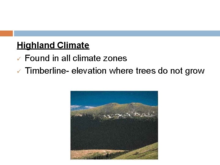 Highland Climate ü Found in all climate zones ü Timberline- elevation where trees do