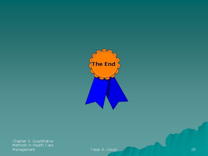 The End Chapter 3: Quantitatve Methods in Health Care Management Yasar A. Ozcan 29