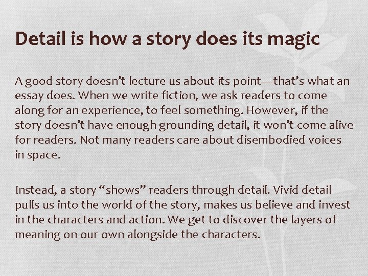 Detail is how a story does its magic A good story doesn’t lecture us