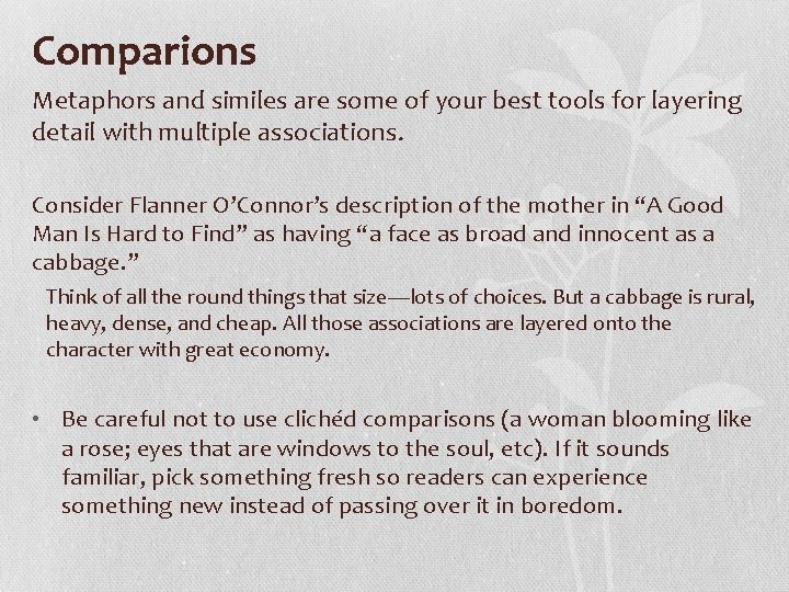 Comparions Metaphors and similes are some of your best tools for layering detail with