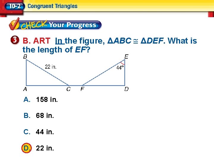 B. ART In the figure, ΔABC ΔDEF. What is the length of EF? A.