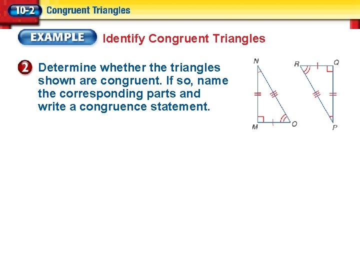 Identify Congruent Triangles Determine whether the triangles shown are congruent. If so, name the