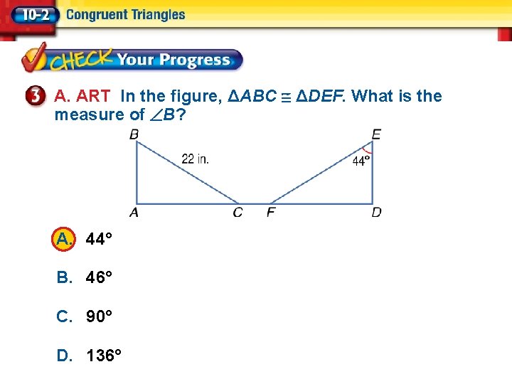 A. ART In the figure, ΔABC ΔDEF. What is the measure of B? A.