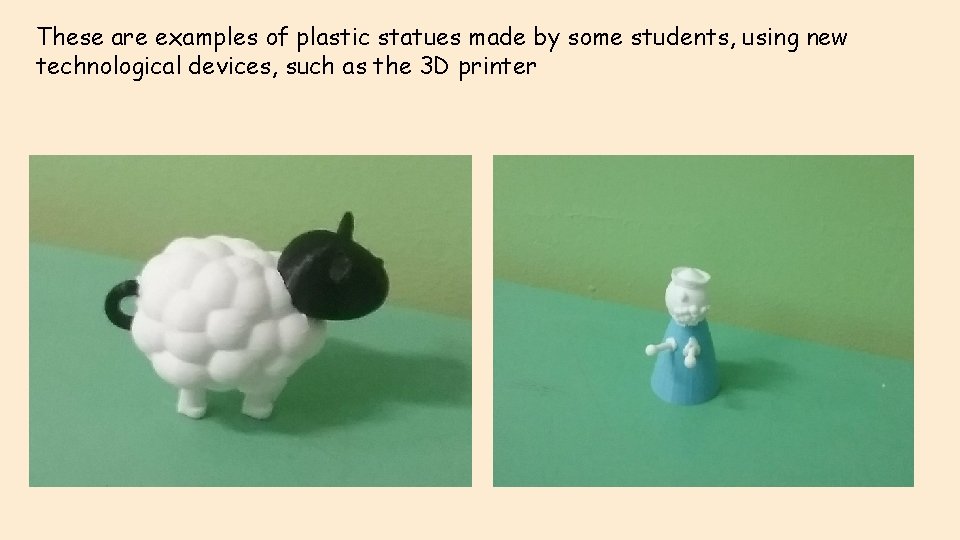 These are examples of plastic statues made by some students, using new technological devices,