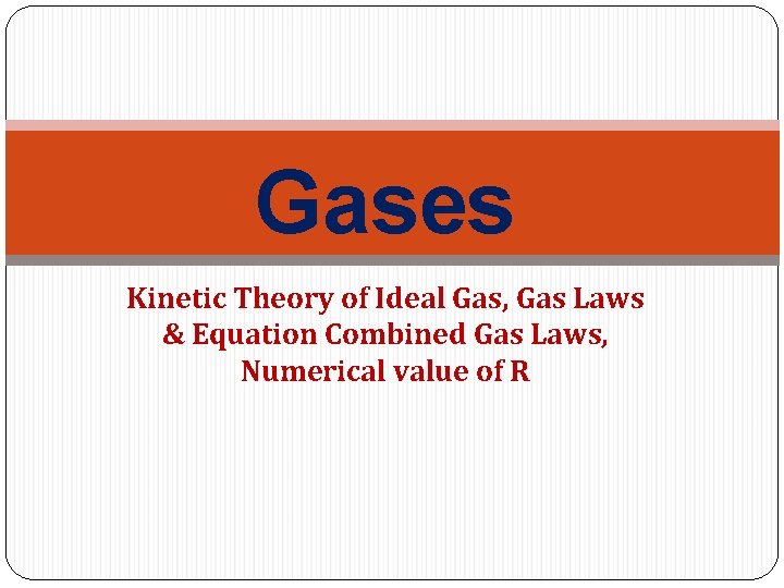 Gases Kinetic Theory of Ideal Gas, Gas Laws & Equation Combined Gas Laws, Numerical