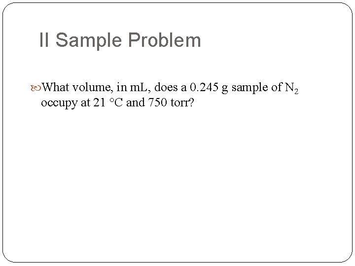 II Sample Problem What volume, in m. L, does a 0. 245 g sample