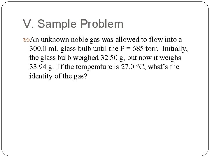 V. Sample Problem An unknown noble gas was allowed to flow into a 300.