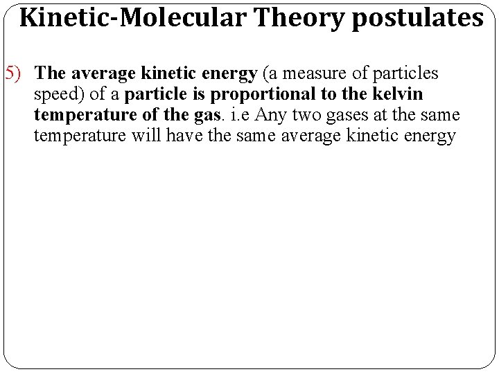 Kinetic-Molecular Theory postulates 5) The average kinetic energy (a measure of particles speed) of