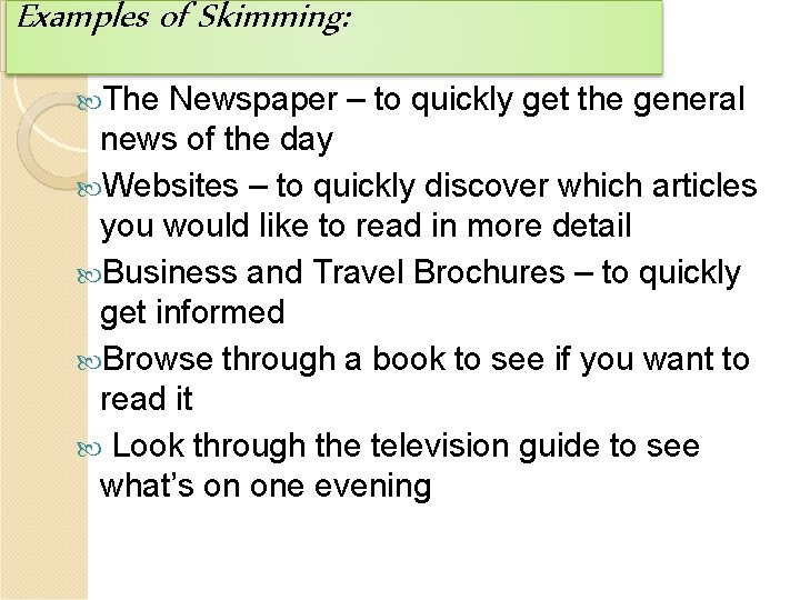 Examples of Skimming: The Newspaper – to quickly get the general news of the