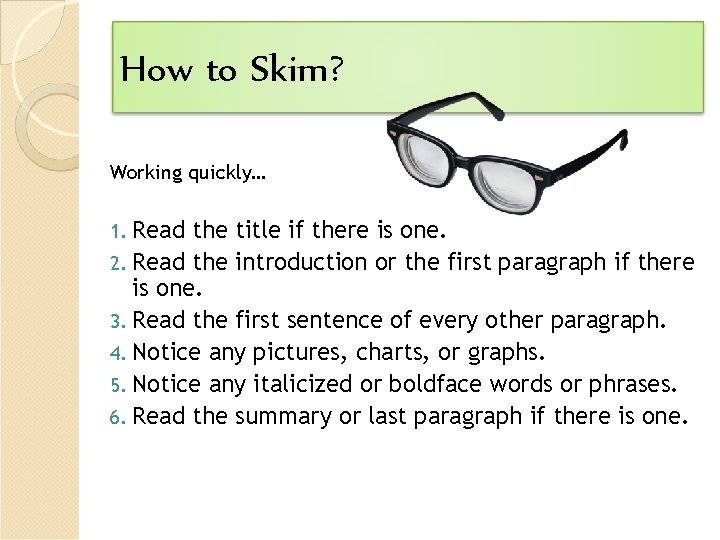 How to Skim? Working quickly… 1. Read the title if there is one. 2.