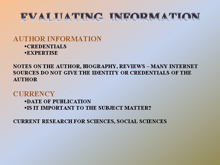EVALUATING INFORMATION AUTHOR INFORMATION §CREDENTIALS §EXPERTISE NOTES ON THE AUTHOR, BIOGRAPHY, REVIEWS – MANY
