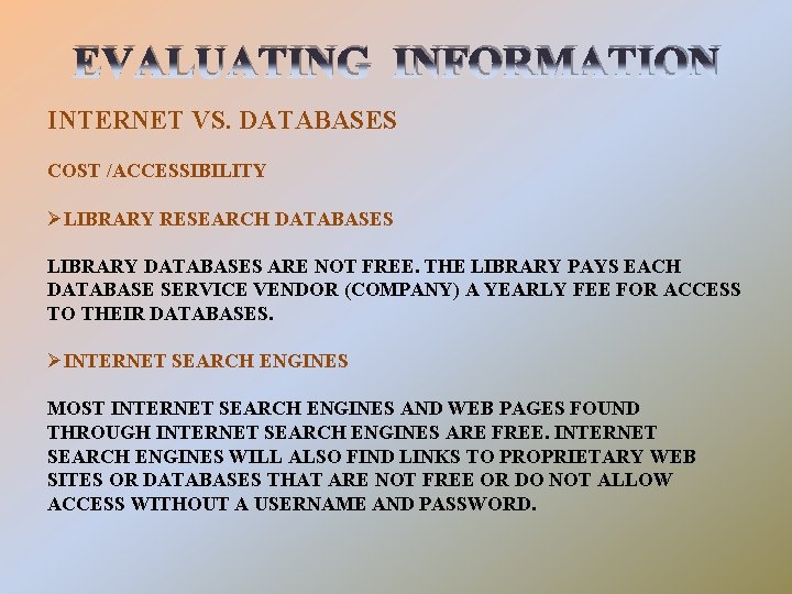 EVALUATING INFORMATION INTERNET VS. DATABASES COST /ACCESSIBILITY ØLIBRARY RESEARCH DATABASES LIBRARY DATABASES ARE NOT
