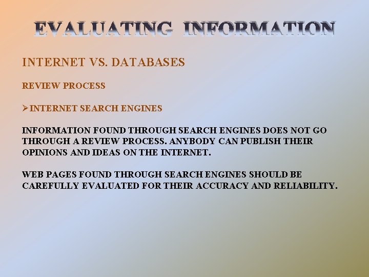 EVALUATING INFORMATION INTERNET VS. DATABASES REVIEW PROCESS ØINTERNET SEARCH ENGINES INFORMATION FOUND THROUGH SEARCH