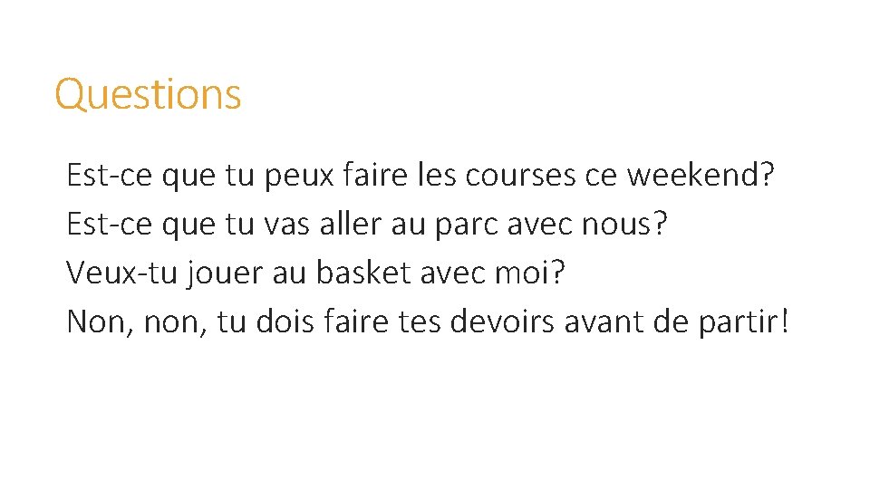 Questions Est-ce que tu peux faire les courses ce weekend? Est-ce que tu vas